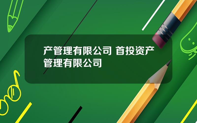 产管理有限公司 首投资产管理有限公司